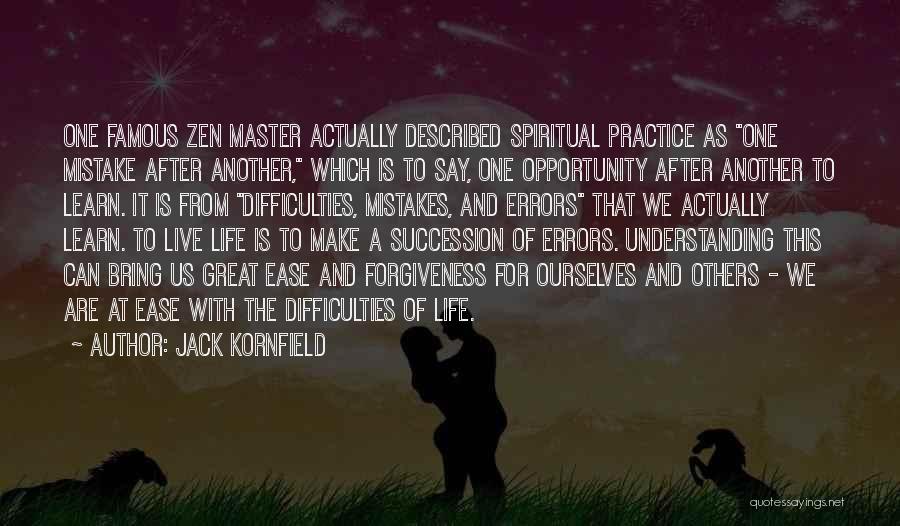 Jack Kornfield Quotes: One Famous Zen Master Actually Described Spiritual Practice As One Mistake After Another, Which Is To Say, One Opportunity After