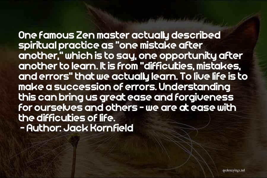 Jack Kornfield Quotes: One Famous Zen Master Actually Described Spiritual Practice As One Mistake After Another, Which Is To Say, One Opportunity After