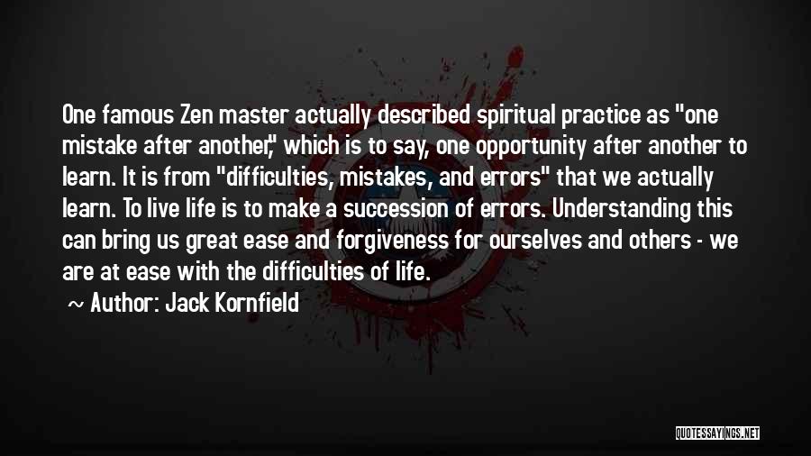 Jack Kornfield Quotes: One Famous Zen Master Actually Described Spiritual Practice As One Mistake After Another, Which Is To Say, One Opportunity After