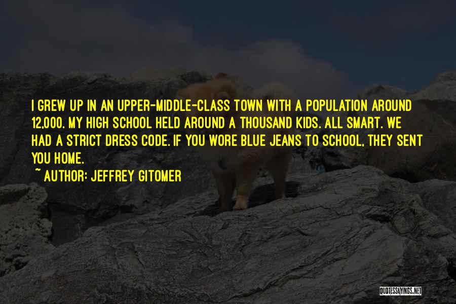 Jeffrey Gitomer Quotes: I Grew Up In An Upper-middle-class Town With A Population Around 12,000. My High School Held Around A Thousand Kids.