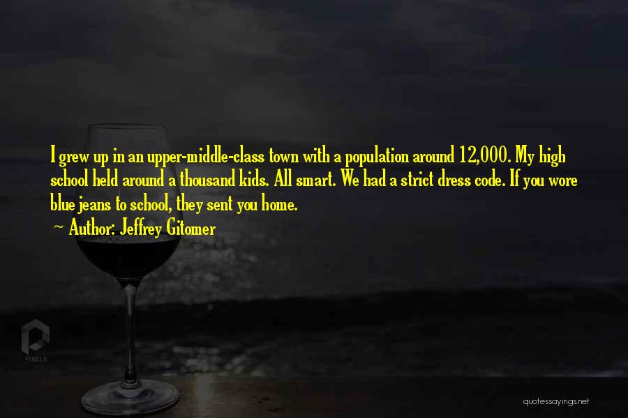 Jeffrey Gitomer Quotes: I Grew Up In An Upper-middle-class Town With A Population Around 12,000. My High School Held Around A Thousand Kids.