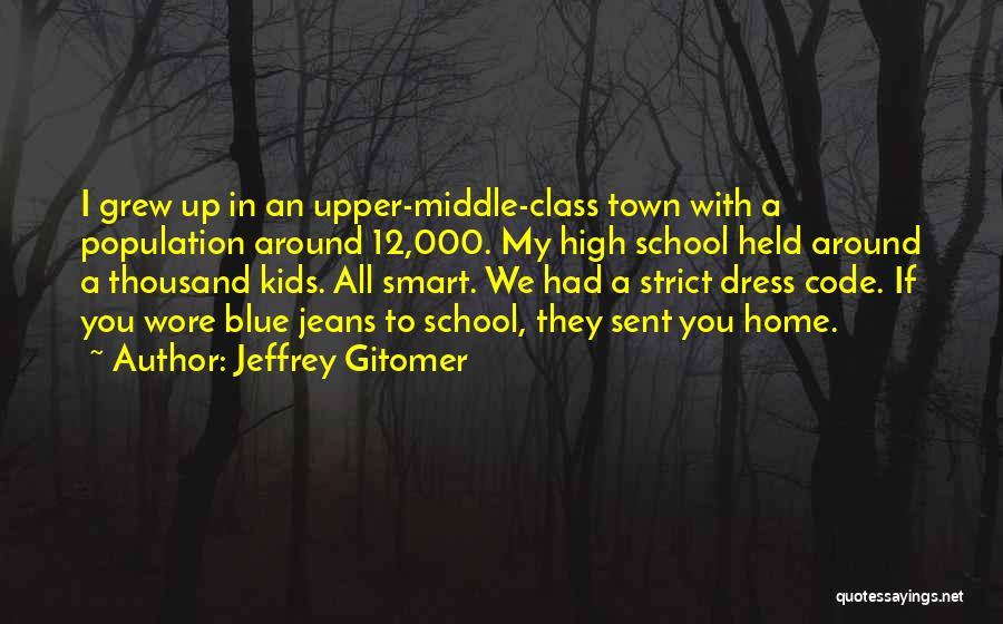 Jeffrey Gitomer Quotes: I Grew Up In An Upper-middle-class Town With A Population Around 12,000. My High School Held Around A Thousand Kids.