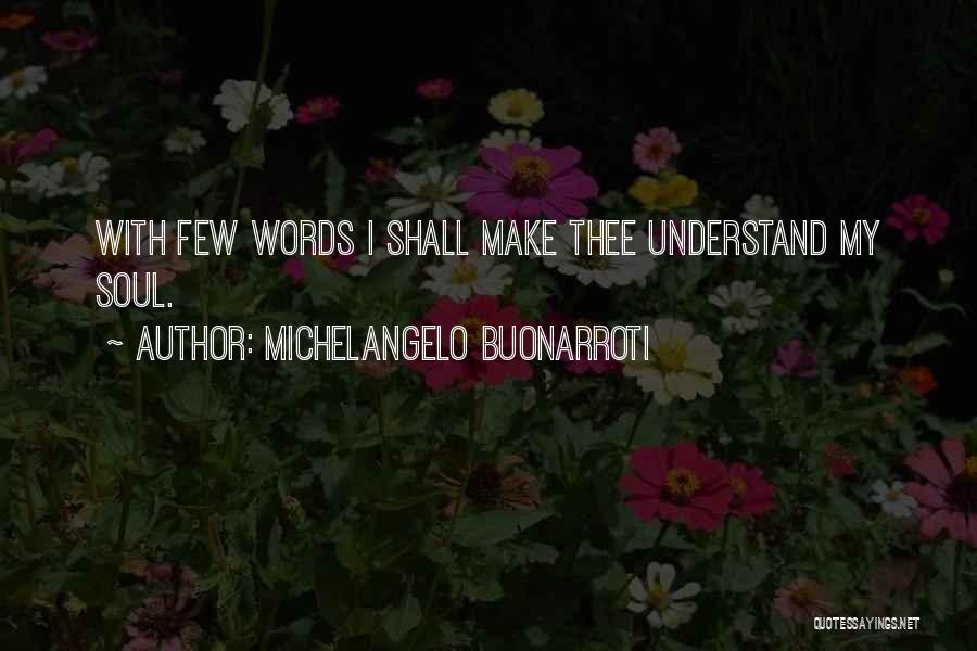 Michelangelo Buonarroti Quotes: With Few Words I Shall Make Thee Understand My Soul.
