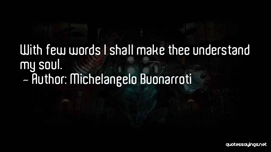 Michelangelo Buonarroti Quotes: With Few Words I Shall Make Thee Understand My Soul.