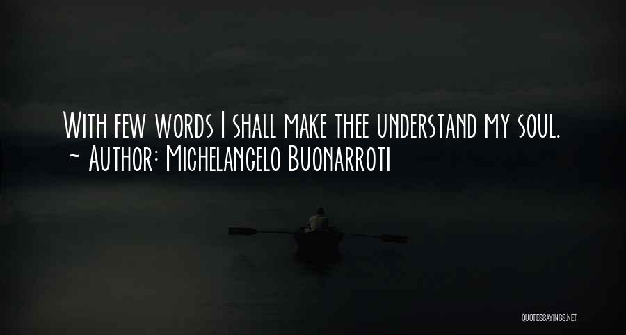 Michelangelo Buonarroti Quotes: With Few Words I Shall Make Thee Understand My Soul.