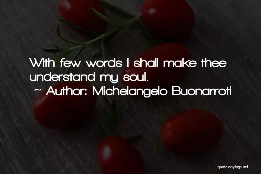 Michelangelo Buonarroti Quotes: With Few Words I Shall Make Thee Understand My Soul.