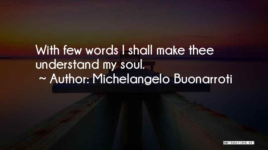 Michelangelo Buonarroti Quotes: With Few Words I Shall Make Thee Understand My Soul.