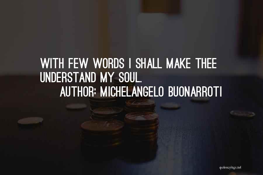 Michelangelo Buonarroti Quotes: With Few Words I Shall Make Thee Understand My Soul.