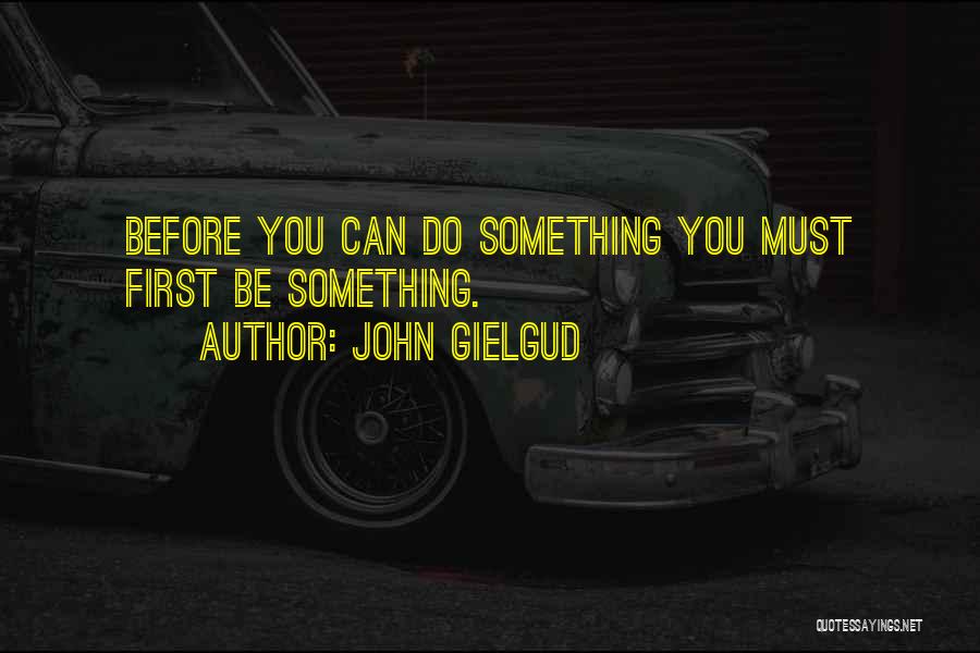 John Gielgud Quotes: Before You Can Do Something You Must First Be Something.