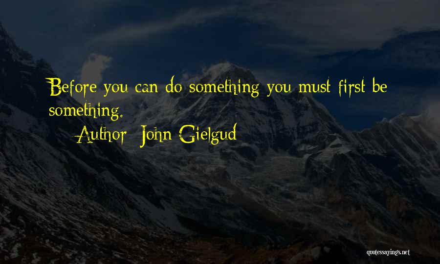 John Gielgud Quotes: Before You Can Do Something You Must First Be Something.