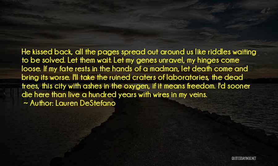 Lauren DeStefano Quotes: He Kissed Back, All The Pages Spread Out Around Us Like Riddles Waiting To Be Solved. Let Them Wait. Let