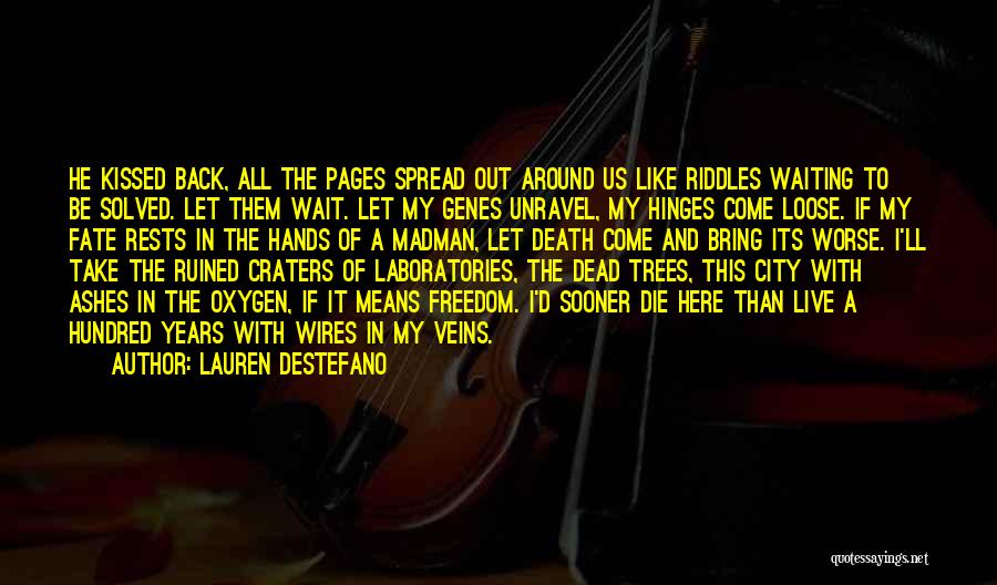 Lauren DeStefano Quotes: He Kissed Back, All The Pages Spread Out Around Us Like Riddles Waiting To Be Solved. Let Them Wait. Let