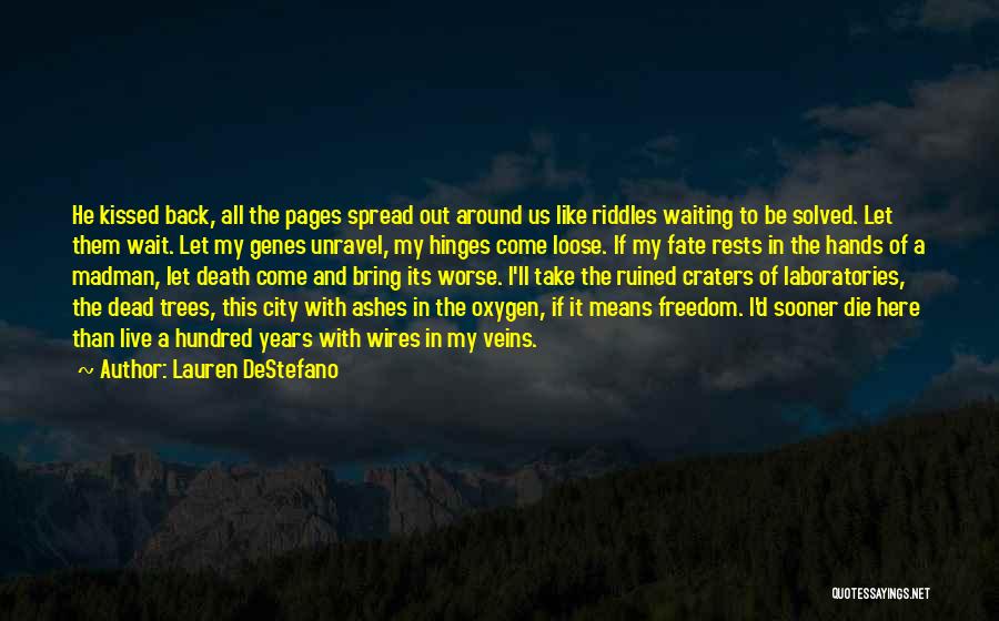 Lauren DeStefano Quotes: He Kissed Back, All The Pages Spread Out Around Us Like Riddles Waiting To Be Solved. Let Them Wait. Let