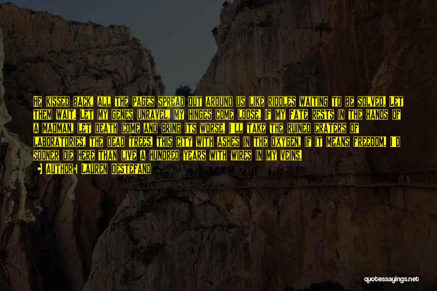 Lauren DeStefano Quotes: He Kissed Back, All The Pages Spread Out Around Us Like Riddles Waiting To Be Solved. Let Them Wait. Let