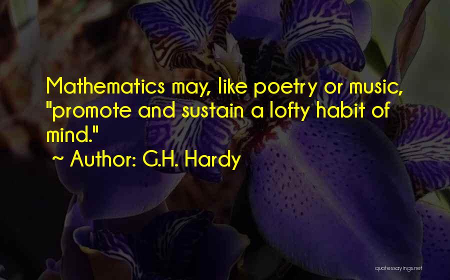 G.H. Hardy Quotes: Mathematics May, Like Poetry Or Music, Promote And Sustain A Lofty Habit Of Mind.