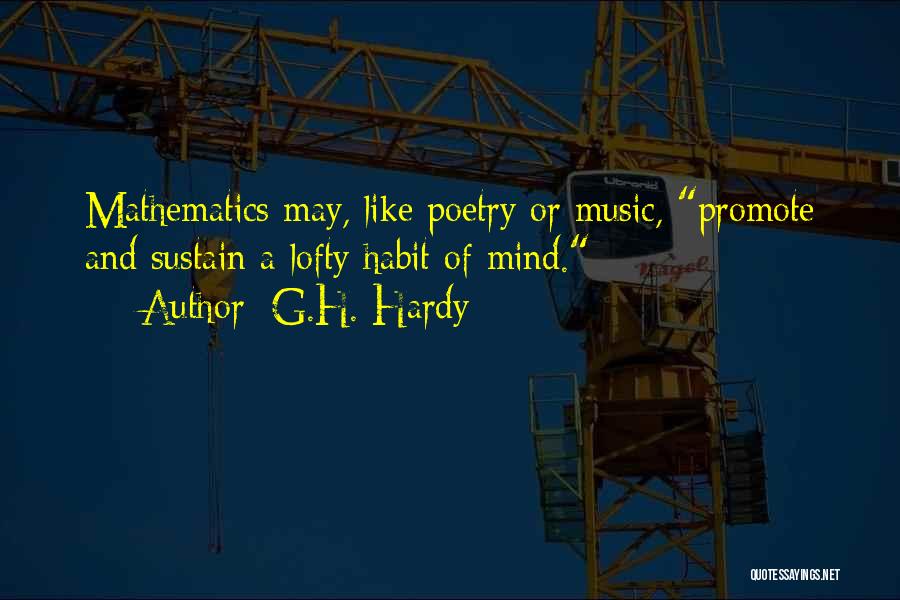 G.H. Hardy Quotes: Mathematics May, Like Poetry Or Music, Promote And Sustain A Lofty Habit Of Mind.