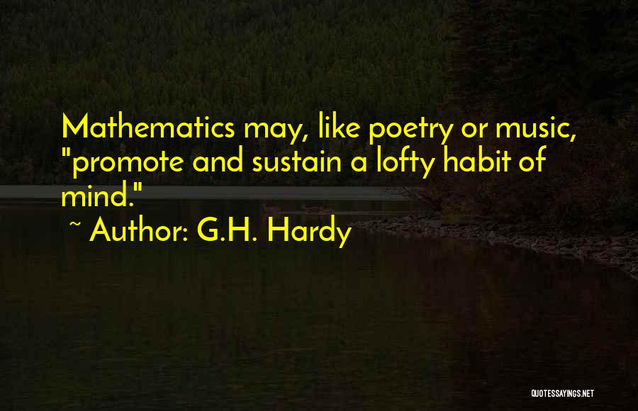 G.H. Hardy Quotes: Mathematics May, Like Poetry Or Music, Promote And Sustain A Lofty Habit Of Mind.