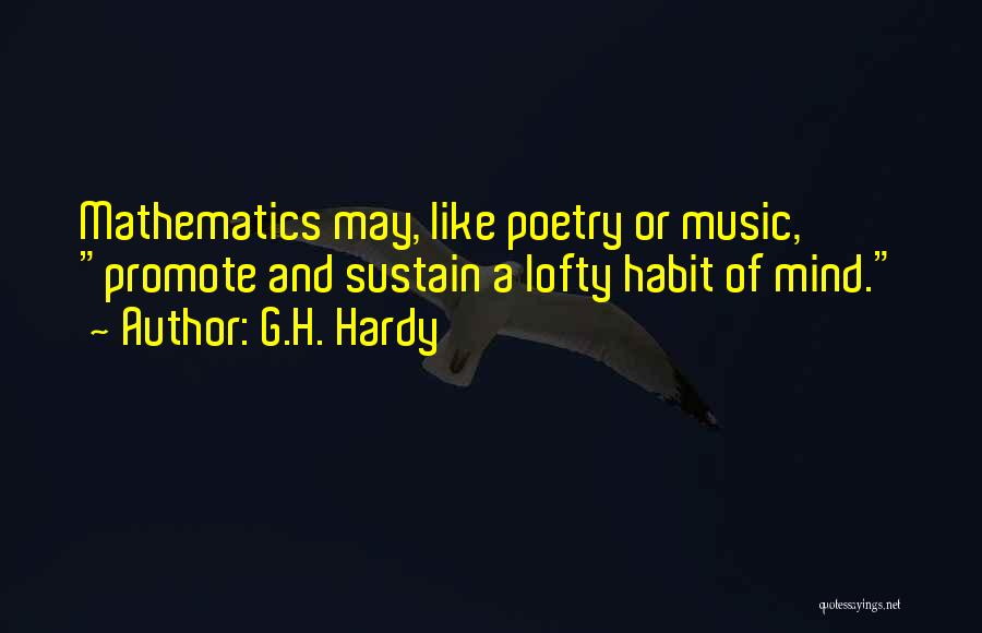 G.H. Hardy Quotes: Mathematics May, Like Poetry Or Music, Promote And Sustain A Lofty Habit Of Mind.