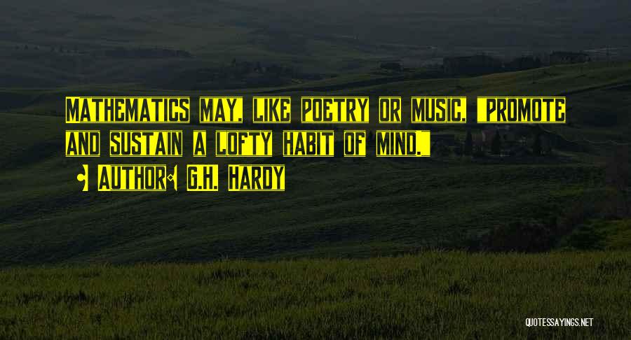 G.H. Hardy Quotes: Mathematics May, Like Poetry Or Music, Promote And Sustain A Lofty Habit Of Mind.