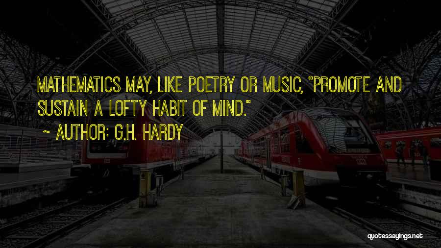 G.H. Hardy Quotes: Mathematics May, Like Poetry Or Music, Promote And Sustain A Lofty Habit Of Mind.
