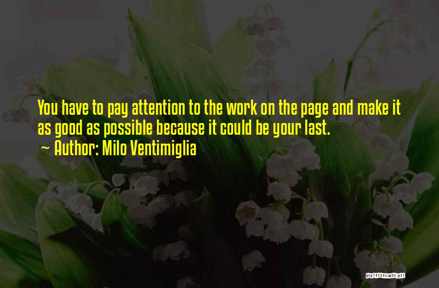 Milo Ventimiglia Quotes: You Have To Pay Attention To The Work On The Page And Make It As Good As Possible Because It