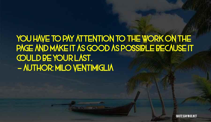 Milo Ventimiglia Quotes: You Have To Pay Attention To The Work On The Page And Make It As Good As Possible Because It