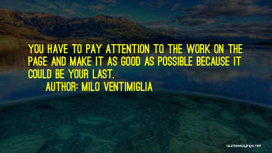 Milo Ventimiglia Quotes: You Have To Pay Attention To The Work On The Page And Make It As Good As Possible Because It