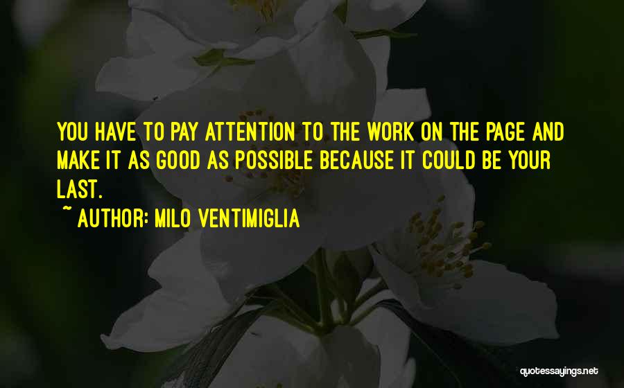 Milo Ventimiglia Quotes: You Have To Pay Attention To The Work On The Page And Make It As Good As Possible Because It