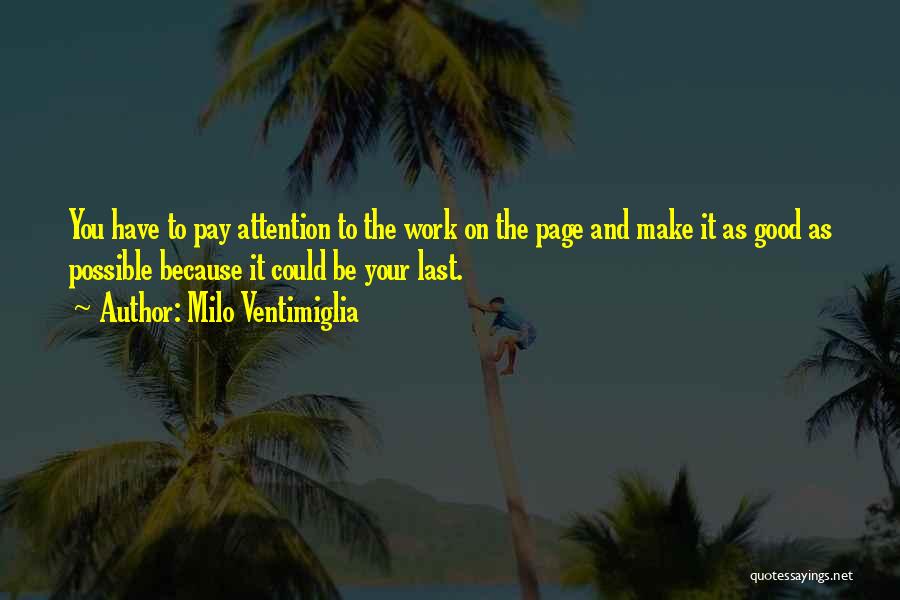 Milo Ventimiglia Quotes: You Have To Pay Attention To The Work On The Page And Make It As Good As Possible Because It