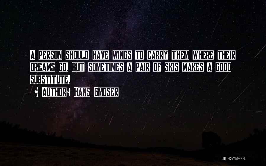 Hans Gmoser Quotes: A Person Should Have Wings To Carry Them Where Their Dreams Go, But Sometimes A Pair Of Skis Makes A