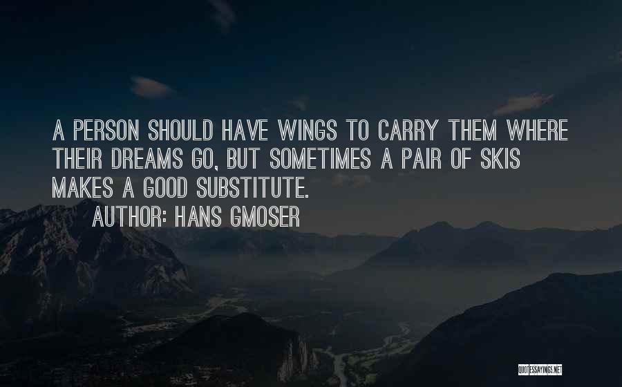 Hans Gmoser Quotes: A Person Should Have Wings To Carry Them Where Their Dreams Go, But Sometimes A Pair Of Skis Makes A