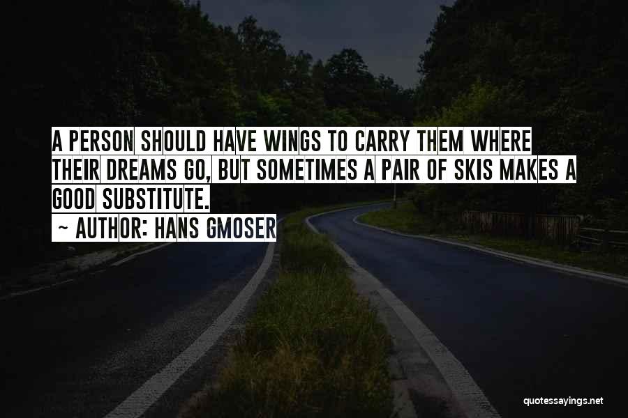 Hans Gmoser Quotes: A Person Should Have Wings To Carry Them Where Their Dreams Go, But Sometimes A Pair Of Skis Makes A