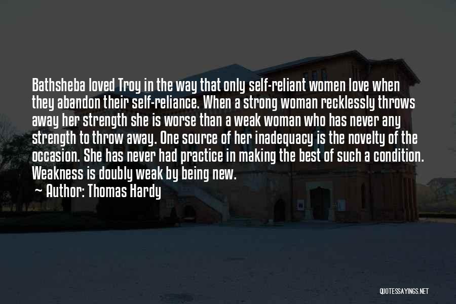 Thomas Hardy Quotes: Bathsheba Loved Troy In The Way That Only Self-reliant Women Love When They Abandon Their Self-reliance. When A Strong Woman