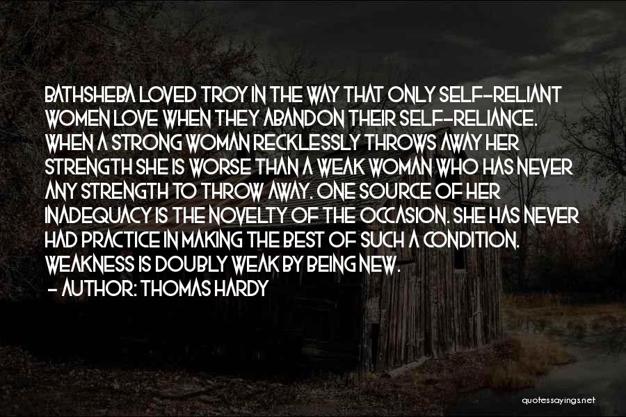 Thomas Hardy Quotes: Bathsheba Loved Troy In The Way That Only Self-reliant Women Love When They Abandon Their Self-reliance. When A Strong Woman