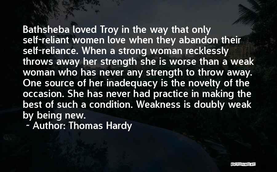 Thomas Hardy Quotes: Bathsheba Loved Troy In The Way That Only Self-reliant Women Love When They Abandon Their Self-reliance. When A Strong Woman