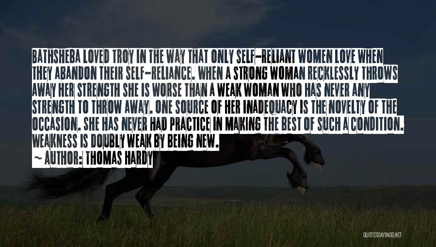 Thomas Hardy Quotes: Bathsheba Loved Troy In The Way That Only Self-reliant Women Love When They Abandon Their Self-reliance. When A Strong Woman