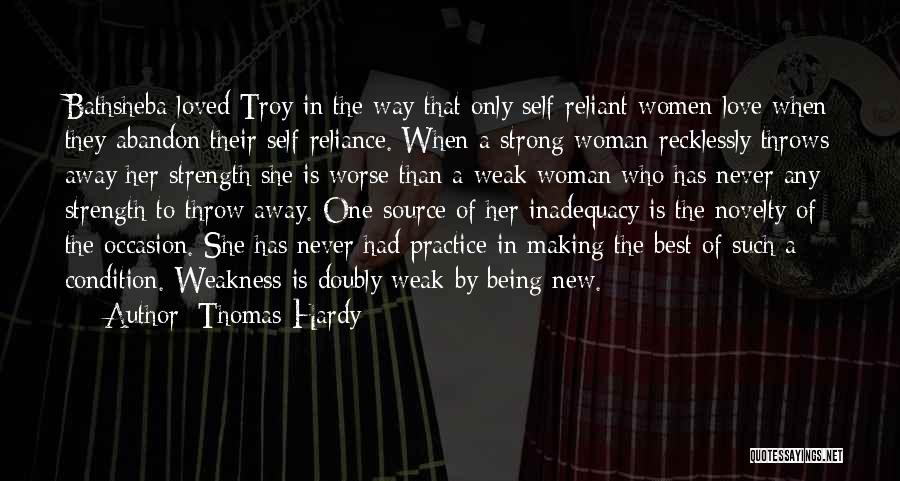 Thomas Hardy Quotes: Bathsheba Loved Troy In The Way That Only Self-reliant Women Love When They Abandon Their Self-reliance. When A Strong Woman