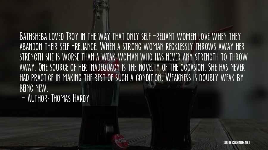 Thomas Hardy Quotes: Bathsheba Loved Troy In The Way That Only Self-reliant Women Love When They Abandon Their Self-reliance. When A Strong Woman