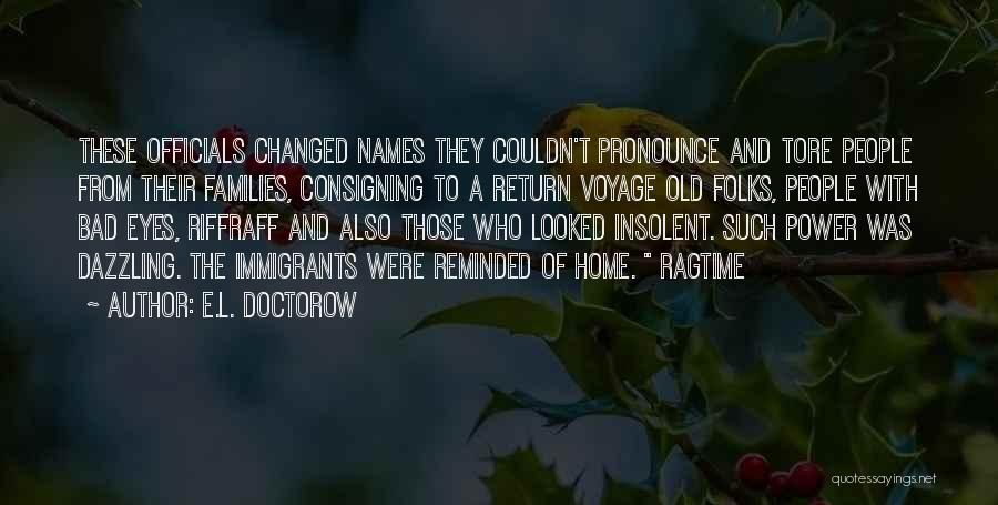 E.L. Doctorow Quotes: These Officials Changed Names They Couldn't Pronounce And Tore People From Their Families, Consigning To A Return Voyage Old Folks,