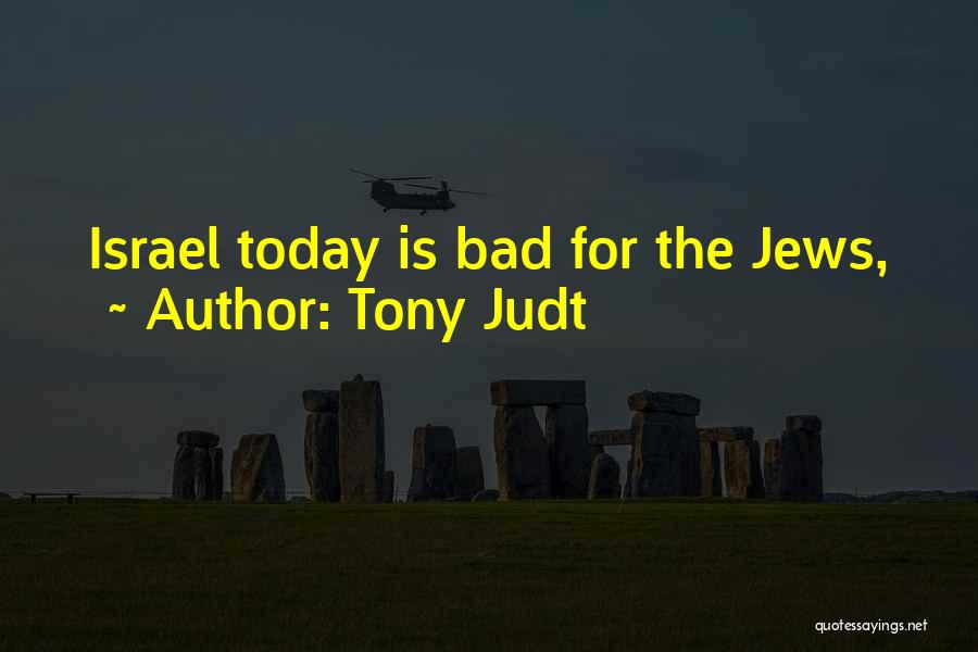 Tony Judt Quotes: Israel Today Is Bad For The Jews,