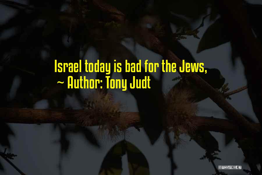Tony Judt Quotes: Israel Today Is Bad For The Jews,