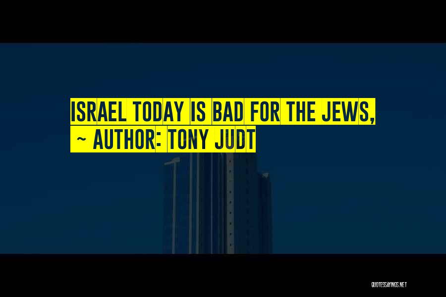 Tony Judt Quotes: Israel Today Is Bad For The Jews,