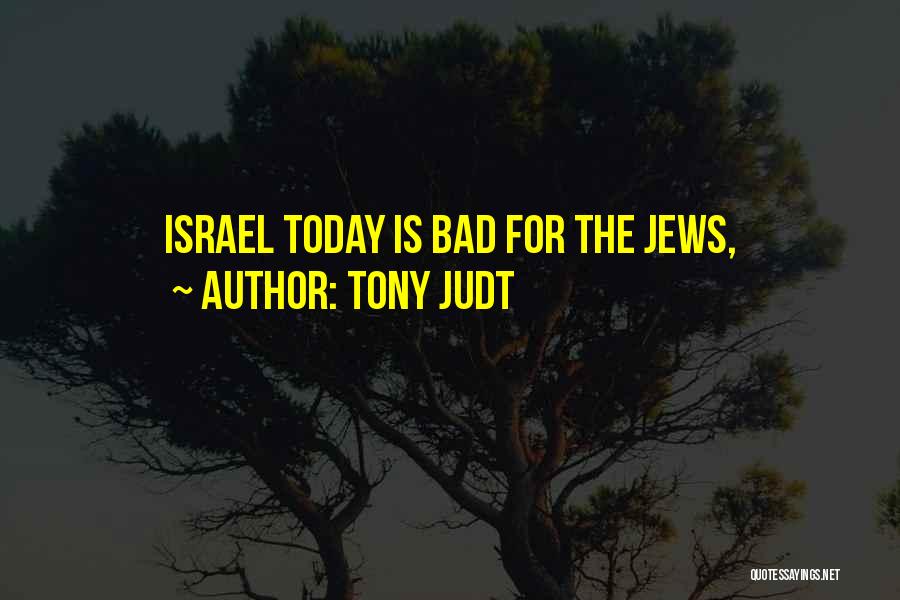 Tony Judt Quotes: Israel Today Is Bad For The Jews,