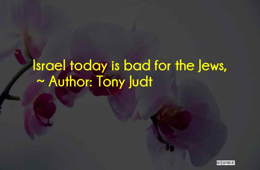 Tony Judt Quotes: Israel Today Is Bad For The Jews,