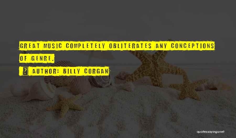 Billy Corgan Quotes: Great Music Completely Obliterates Any Conceptions Of Genre.