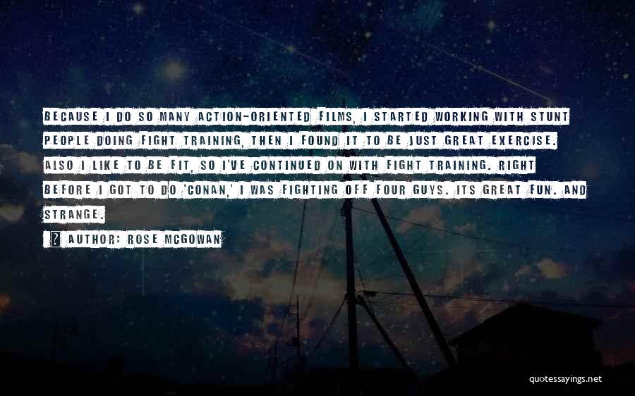 Rose McGowan Quotes: Because I Do So Many Action-oriented Films, I Started Working With Stunt People Doing Fight Training, Then I Found It