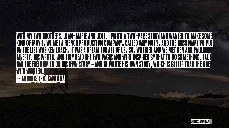 Eric Cantona Quotes: With My Two Brothers, Jean-marie And Joel, I Wrote A Two-page Story And Wanted To Make Some Kind Of Movie.