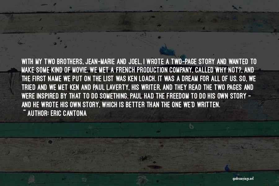 Eric Cantona Quotes: With My Two Brothers, Jean-marie And Joel, I Wrote A Two-page Story And Wanted To Make Some Kind Of Movie.