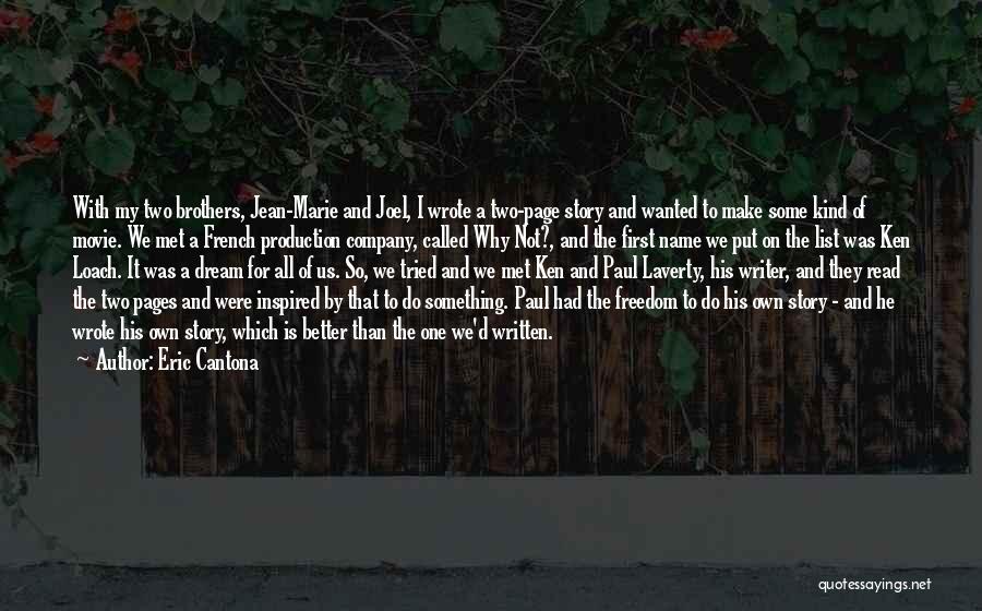 Eric Cantona Quotes: With My Two Brothers, Jean-marie And Joel, I Wrote A Two-page Story And Wanted To Make Some Kind Of Movie.