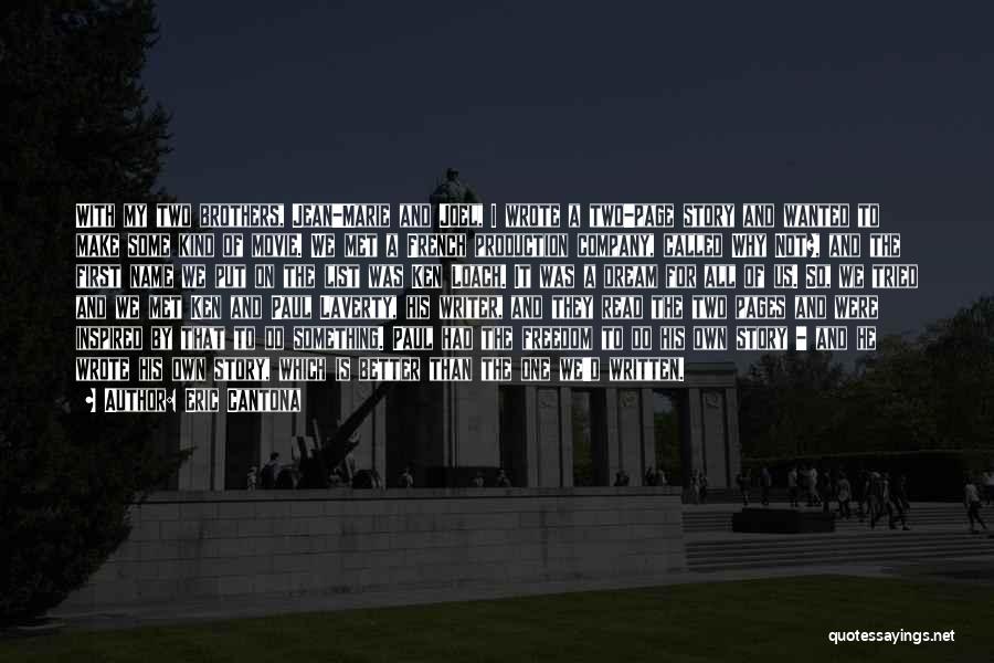Eric Cantona Quotes: With My Two Brothers, Jean-marie And Joel, I Wrote A Two-page Story And Wanted To Make Some Kind Of Movie.
